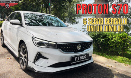 6 SEBAB KENAPA PROTON S70 BUAT RAMAI MENGGIGIT JARI