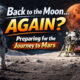 Back to the Moon… Again? Yes, and There’s a Good Reason.