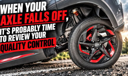 WHEN YOUR AXLE FALLS OFF, IT’S PROBABLY TIME TO REVIEW YOUR QUALITY CONTROL